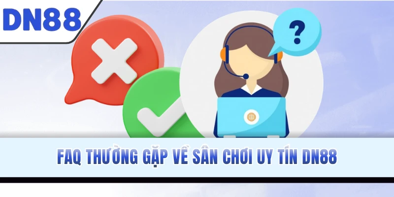 FAQ thường gặp về sân chơi uy tín DN88